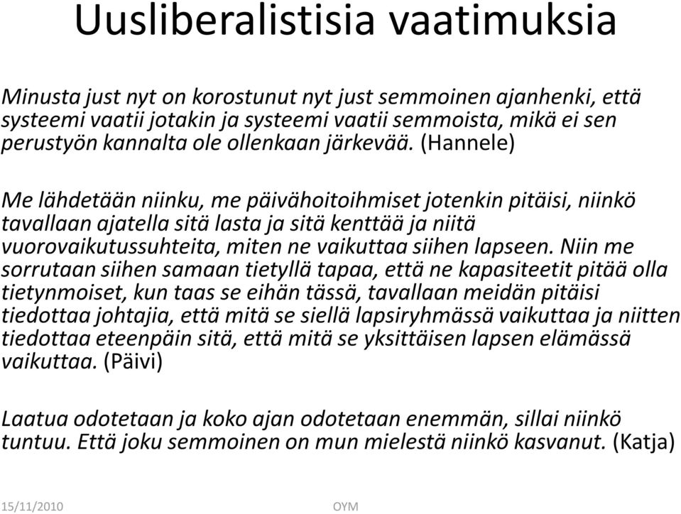 Niin me sorrutaan siihen samaan tietyllä tapaa, että ne kapasiteetit pitää olla tietynmoiset, kun taas se eihän tässä, tavallaan meidän pitäisi tiedottaa johtajia, että mitä se siellä lapsiryhmässä