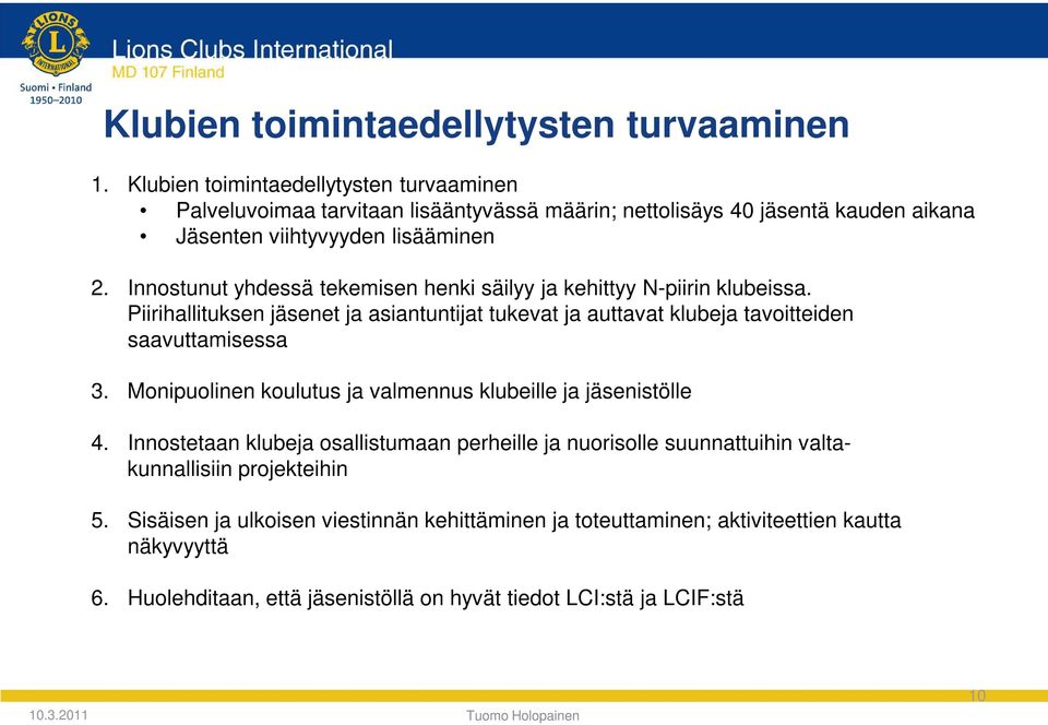 Innostunut yhdessä tekemisen henki säilyy ja kehittyy N-piirin klubeissa. Piirihallituksen jäsenet ja asiantuntijat tukevat ja auttavat klubeja tavoitteiden saavuttamisessa 3.