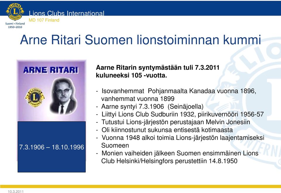 1906 (Seinäjoella) - Liittyi Lions Club Sudburiin 1932, piirikuvernööri 1956-57 - Tutustui Lions-järjestön perustajaan Melvin Jonesiin - Oli