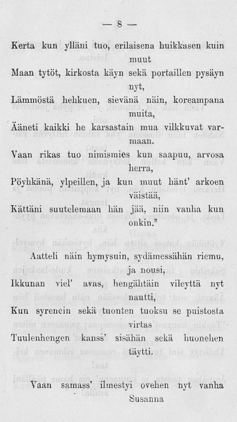 Vaan rikas tuo nimismies kun saapuu, arvosa herra, Pöyhkänä, ylpeillen, ja kun muut hänt' arkoen väistää, Kättäni suutelemaan hän jää, niin vanha kun onkin.