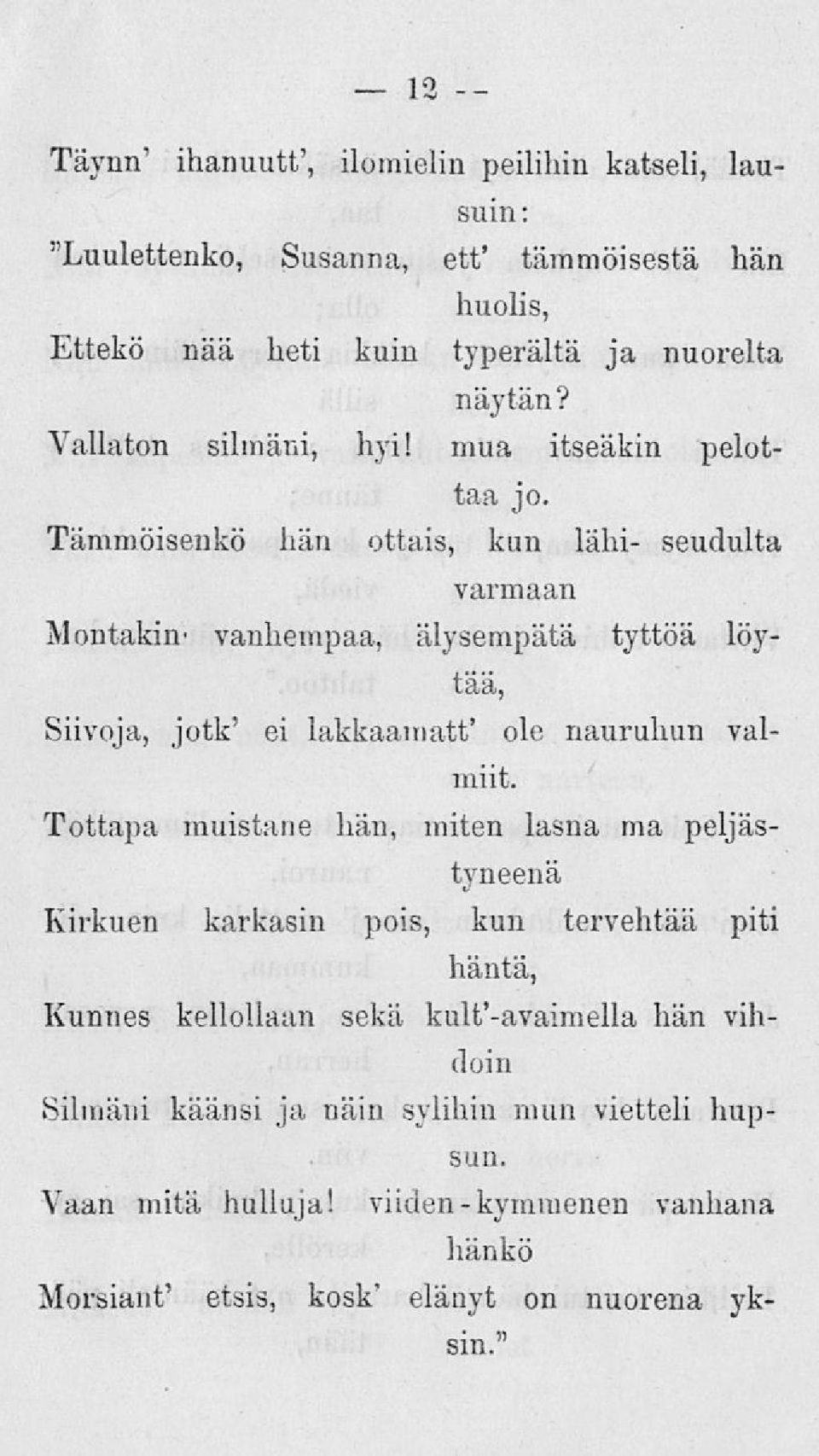 Tämmöisenkö hän ottais, kun lähi- seudulta varmaan Montakin- vanhempaa, älysempätä tyttöä löytää, Siivoja, jotk' ei lakkaamat.' ole nauruhun valmiit.