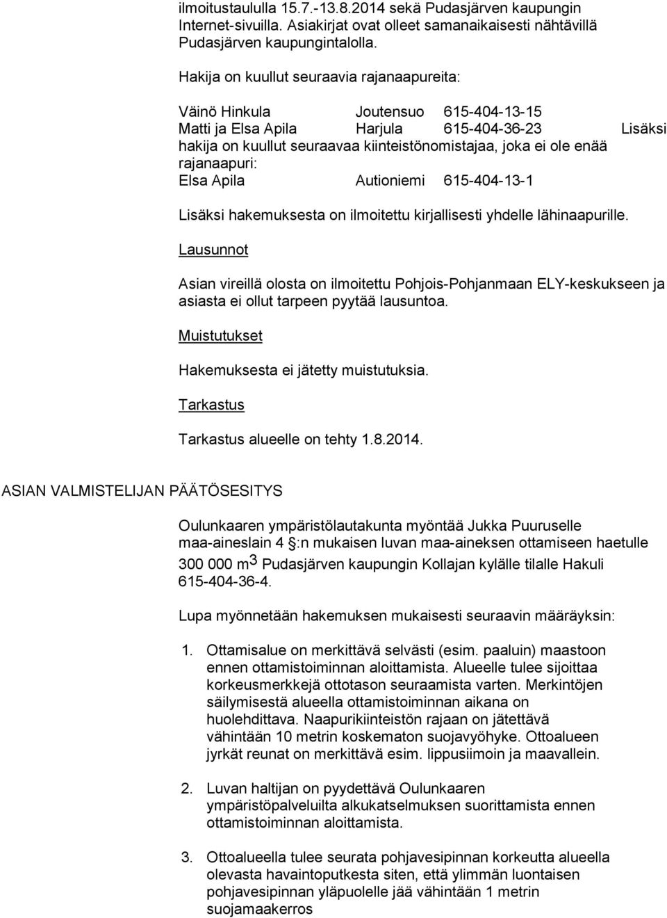 rajanaapuri: Elsa Apila Autioniemi 615-404-13-1 Lisäksi hakemuksesta on ilmoitettu kirjallisesti yhdelle lähinaapurille.