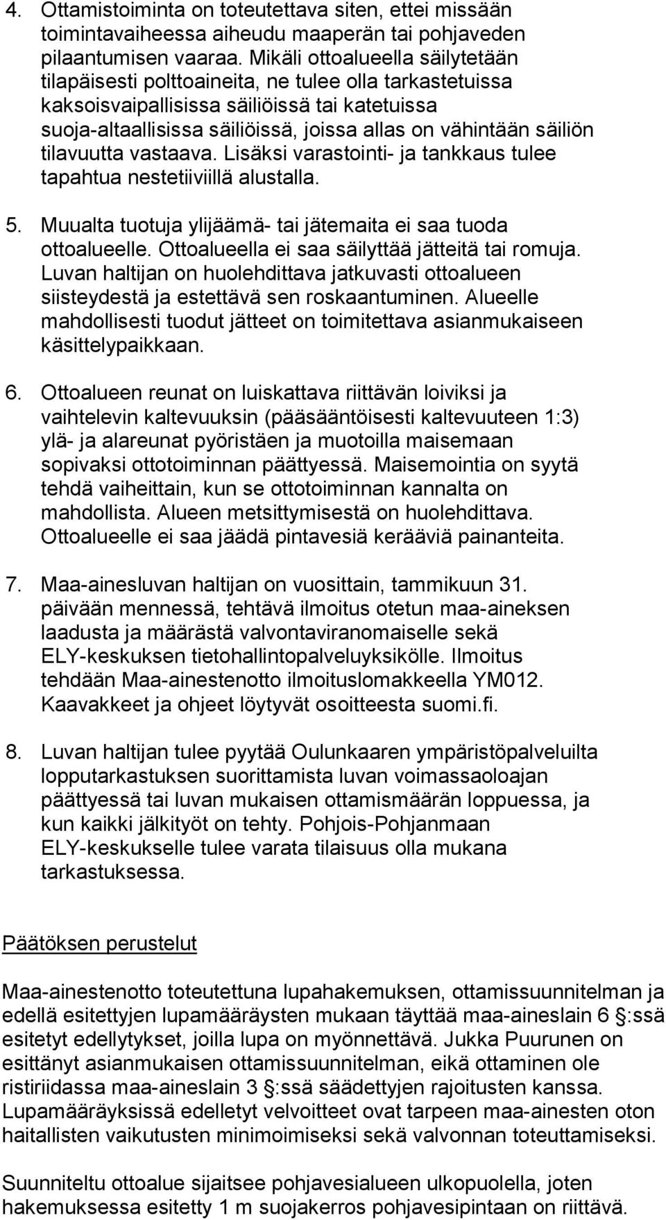 säiliön tilavuutta vastaava. Lisäksi varastointi- ja tankkaus tulee tapahtua nestetiiviillä alustalla. 5. Muualta tuotuja ylijäämä- tai jätemaita ei saa tuoda ottoalueelle.