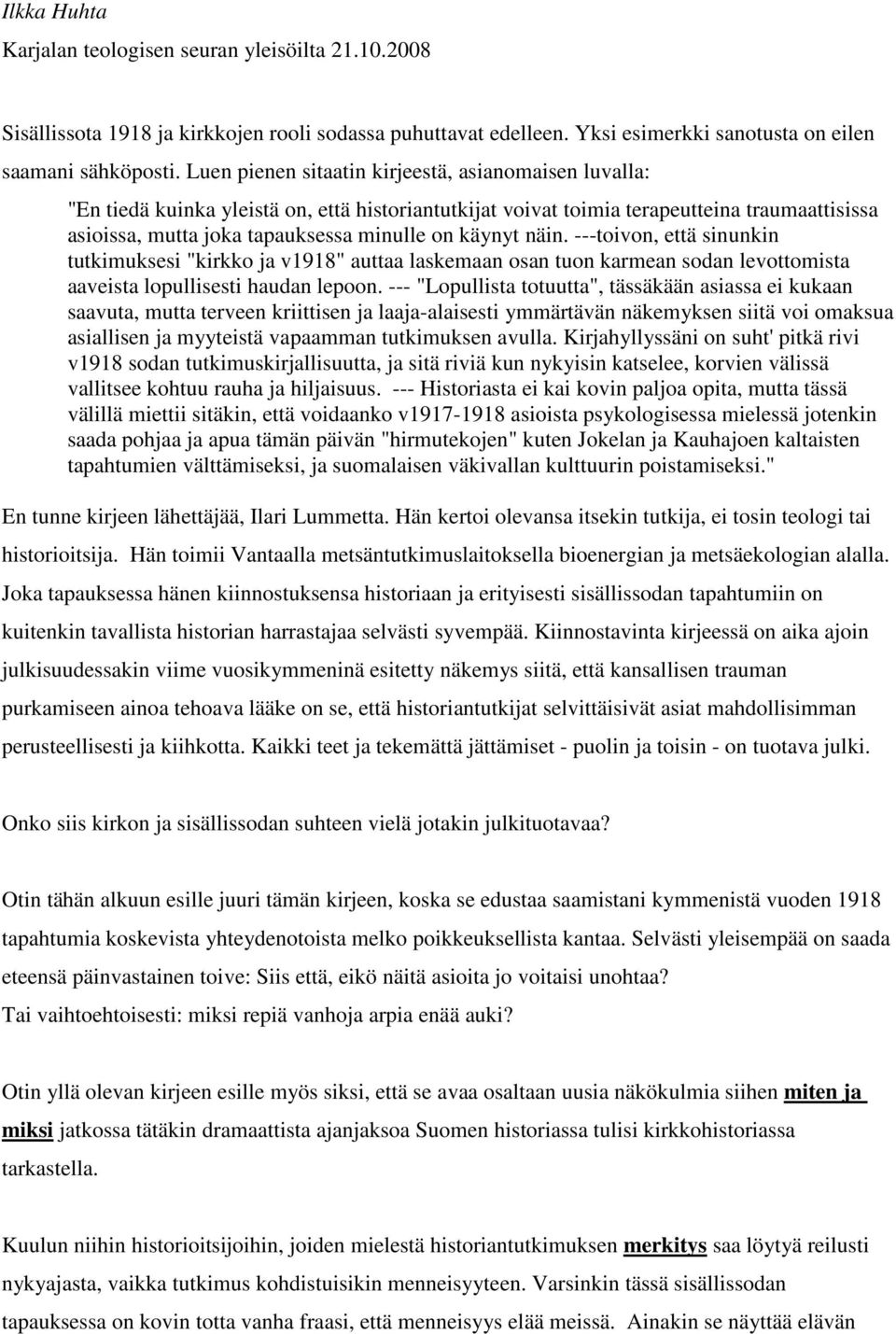 käynyt näin. ---toivon, että sinunkin tutkimuksesi "kirkko ja v1918" auttaa laskemaan osan tuon karmean sodan levottomista aaveista lopullisesti haudan lepoon.
