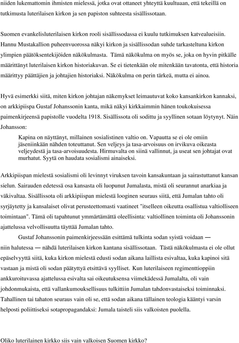 Hannu Mustakallion puheenvuorossa näkyi kirkon ja sisällissodan suhde tarkasteltuna kirkon ylimpien päätöksentekijöiden näkökulmasta.