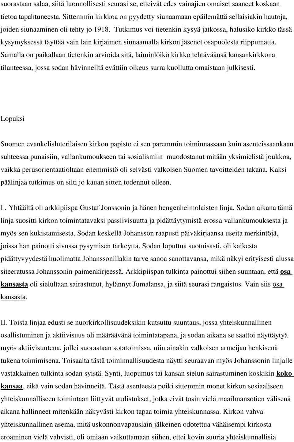 Tutkimus voi tietenkin kysyä jatkossa, halusiko kirkko tässä kysymyksessä täyttää vain lain kirjaimen siunaamalla kirkon jäsenet osapuolesta riippumatta.
