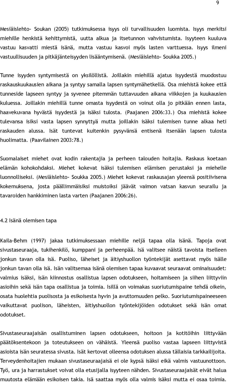 ) Tunne isyyden syntymisestä on yksilöllistä. Joillakin miehillä ajatus isyydestä muodostuu raskauskuukausien aikana ja syntyy samalla lapsen syntymähetkellä.