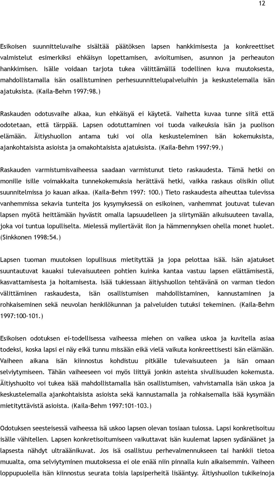 ) Raskauden odotusvaihe alkaa, kun ehkäisyä ei käytetä. Vaihetta kuvaa tunne siitä että odotetaan, että tärppää. Lapsen odotuttaminen voi tuoda vaikeuksia isän ja puolison elämään.