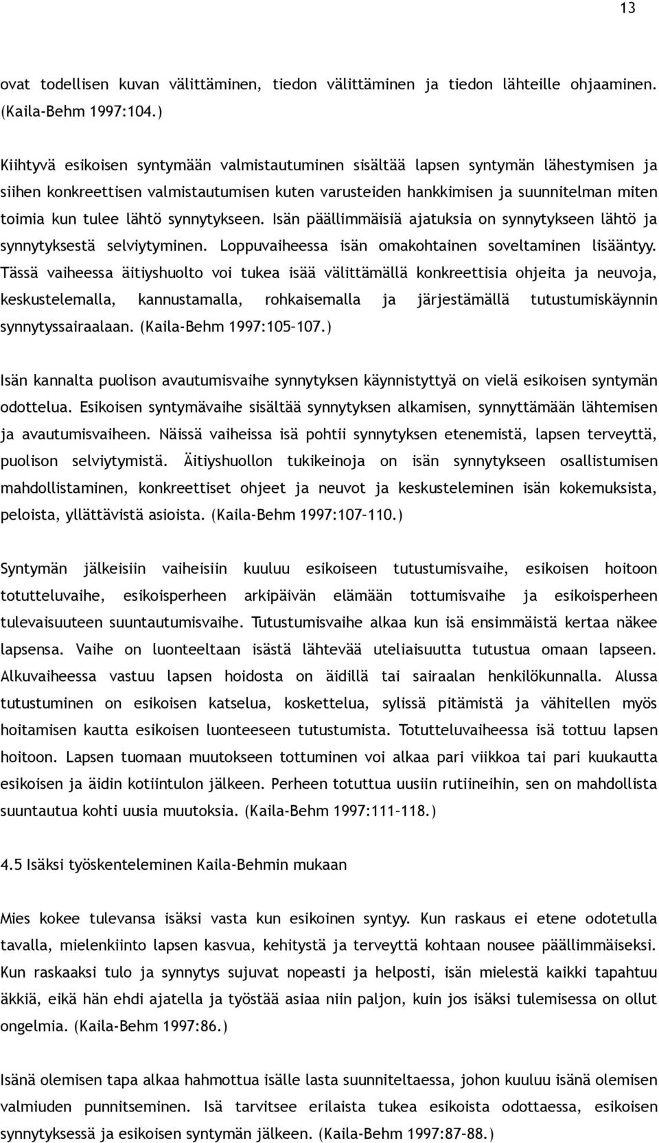 lähtö synnytykseen. Isän päällimmäisiä ajatuksia on synnytykseen lähtö ja synnytyksestä selviytyminen. Loppuvaiheessa isän omakohtainen soveltaminen lisääntyy.