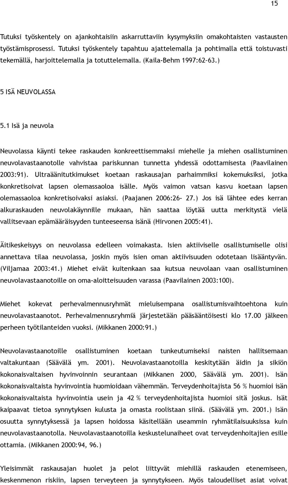 1 Isä ja neuvola Neuvolassa käynti tekee raskauden konkreettisemmaksi miehelle ja miehen osallistuminen neuvolavastaanotolle vahvistaa pariskunnan tunnetta yhdessä odottamisesta (Paavilainen 2003:91).