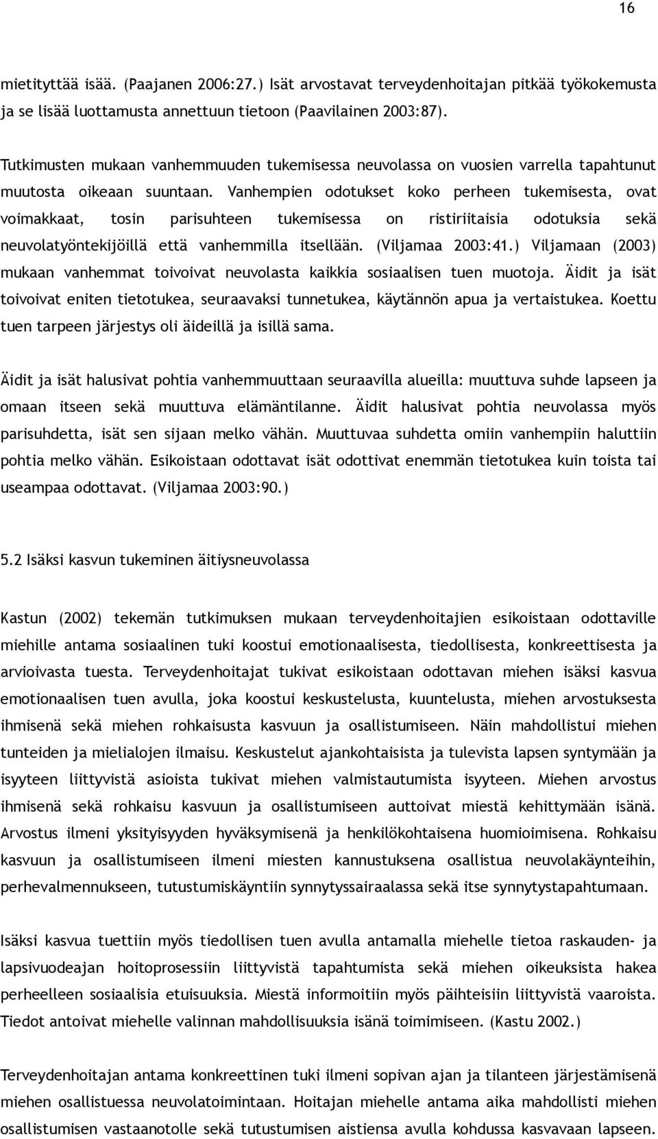 Vanhempien odotukset koko perheen tukemisesta, ovat voimakkaat, tosin parisuhteen tukemisessa on ristiriitaisia odotuksia sekä neuvolatyöntekijöillä että vanhemmilla itsellään. (Viljamaa 2003:41.