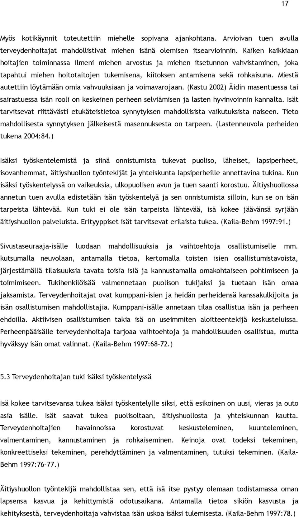 Miestä autettiin löytämään omia vahvuuksiaan ja voimavarojaan. (Kastu 2002) Äidin masentuessa tai sairastuessa isän rooli on keskeinen perheen selviämisen ja lasten hyvinvoinnin kannalta.