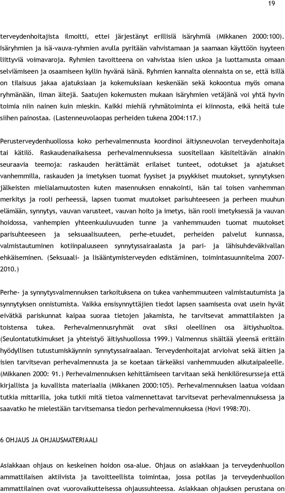 Ryhmien tavoitteena on vahvistaa isien uskoa ja luottamusta omaan selviämiseen ja osaamiseen kyllin hyvänä isänä.