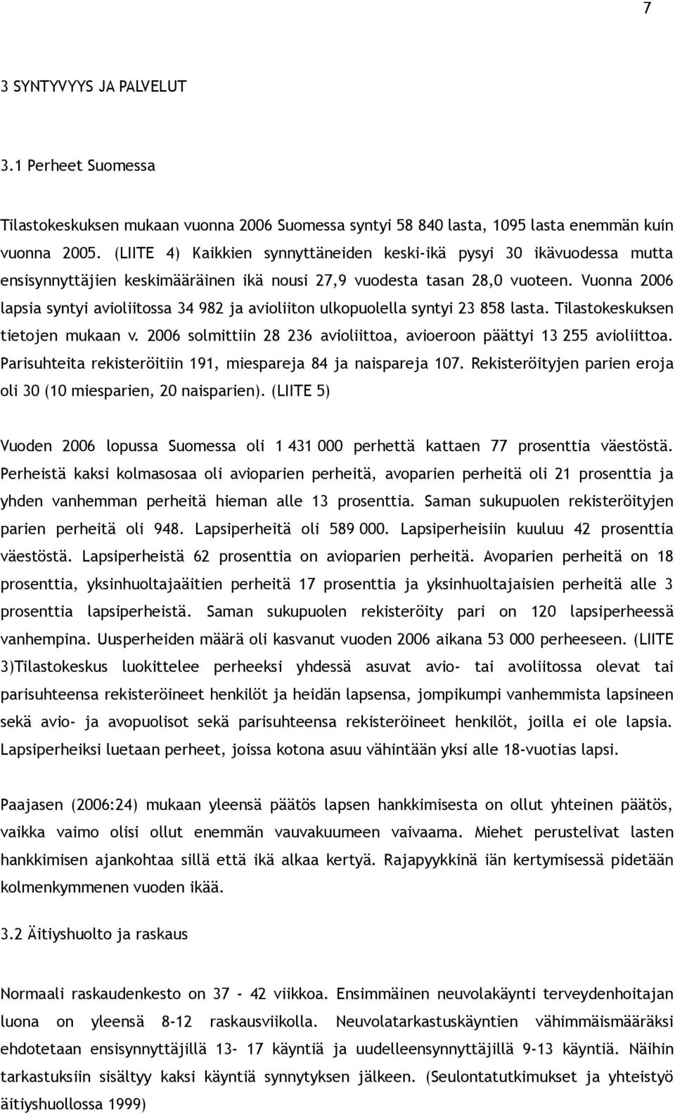 Vuonna 2006 lapsia syntyi avioliitossa 34 982 ja avioliiton ulkopuolella syntyi 23 858 lasta. Tilastokeskuksen tietojen mukaan v.