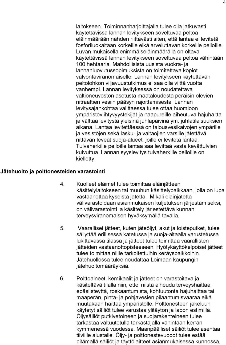 arveluttavan korkeille pelloille. Luvan mukaisella enimmäiseläinmäärällä on oltava käytettävissä lannan levitykseen soveltuvaa peltoa vähintään 100 hehtaaria.