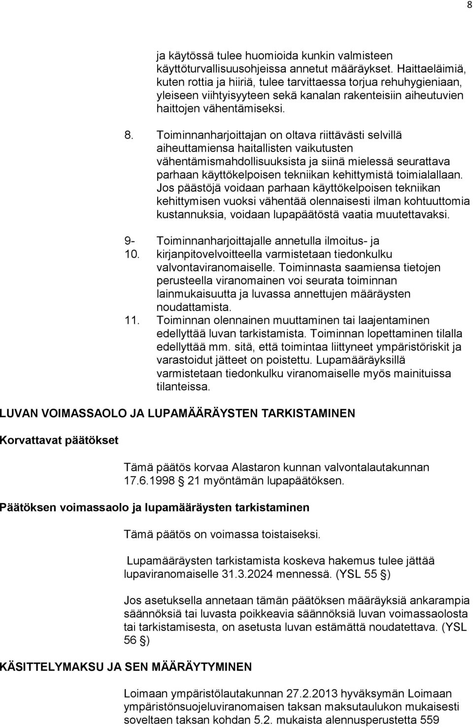 Toiminnanharjoittajan on oltava riittävästi selvillä aiheuttamiensa haitallisten vaikutusten vähentämismahdollisuuksista ja siinä mielessä seurattava parhaan käyttökelpoisen tekniikan kehittymistä