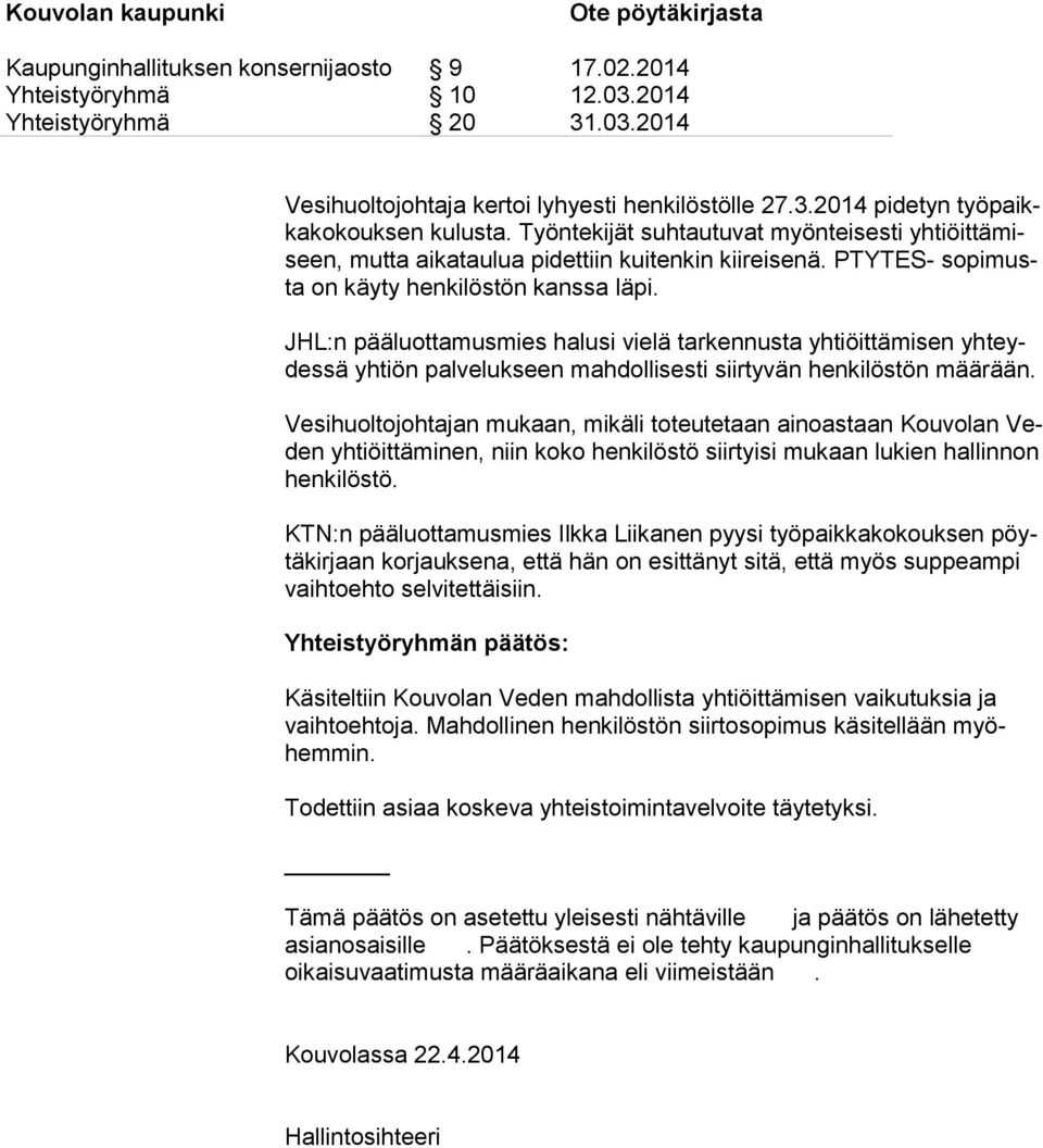 Vesihuoltojohtajan mukaan, mikäli toteutetaan ainoastaan Kouvolan Veden yhtiöittäminen, niin koko henkilöstö siirtyisi mukaan lukien hallinnon henkilöstö.