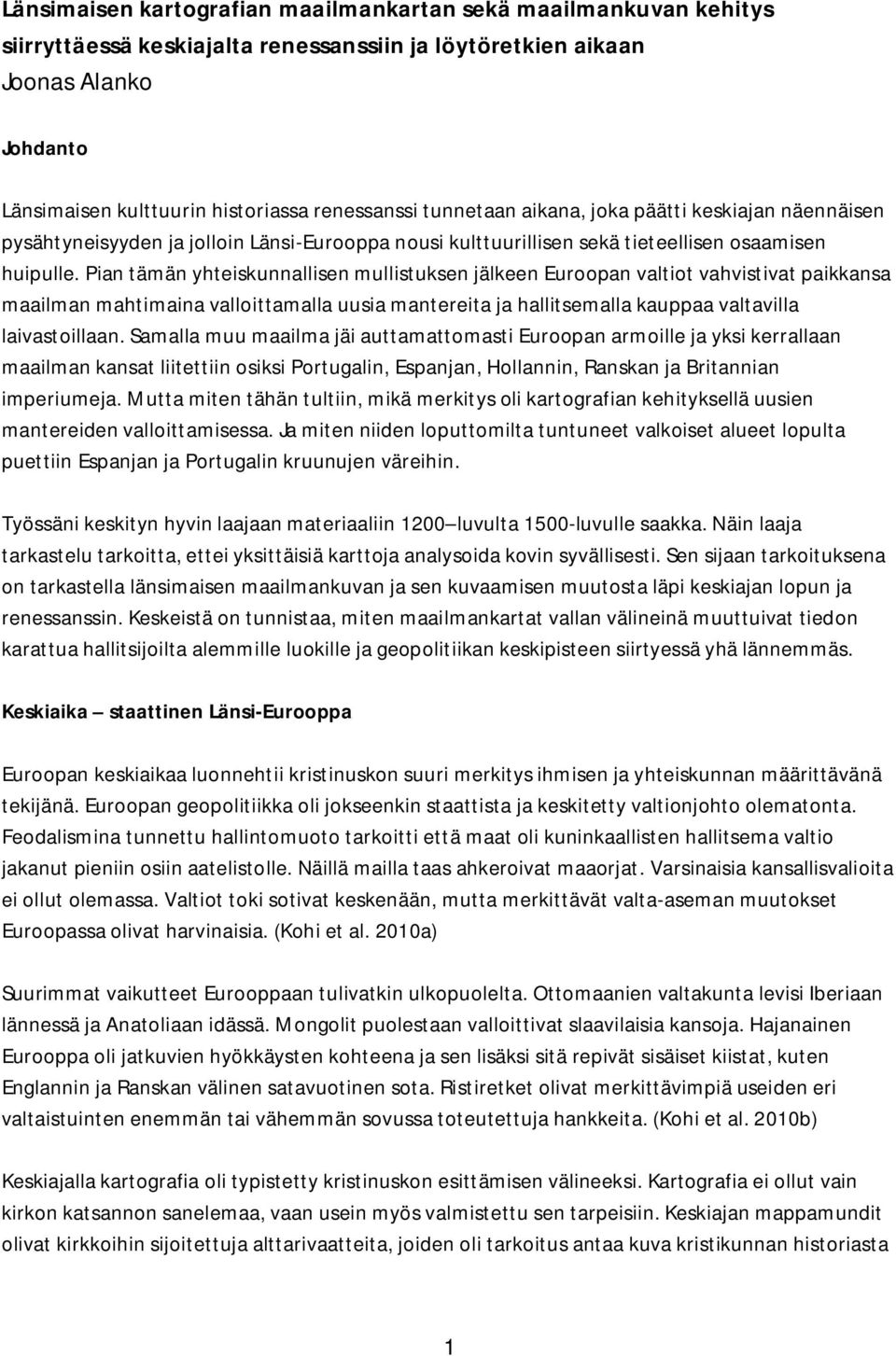 Pian tämän yhteiskunnallisen mullistuksen jälkeen Euroopan valtiot vahvistivat paikkansa maailman mahtimaina valloittamalla uusia mantereita ja hallitsemalla kauppaa valtavilla laivastoillaan.