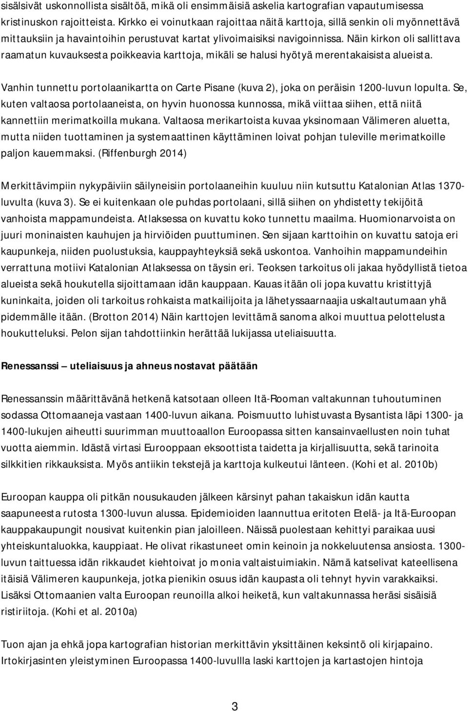 Näin kirkon oli sallittava raamatun kuvauksesta poikkeavia karttoja, mikäli se halusi hyötyä merentakaisista alueista.