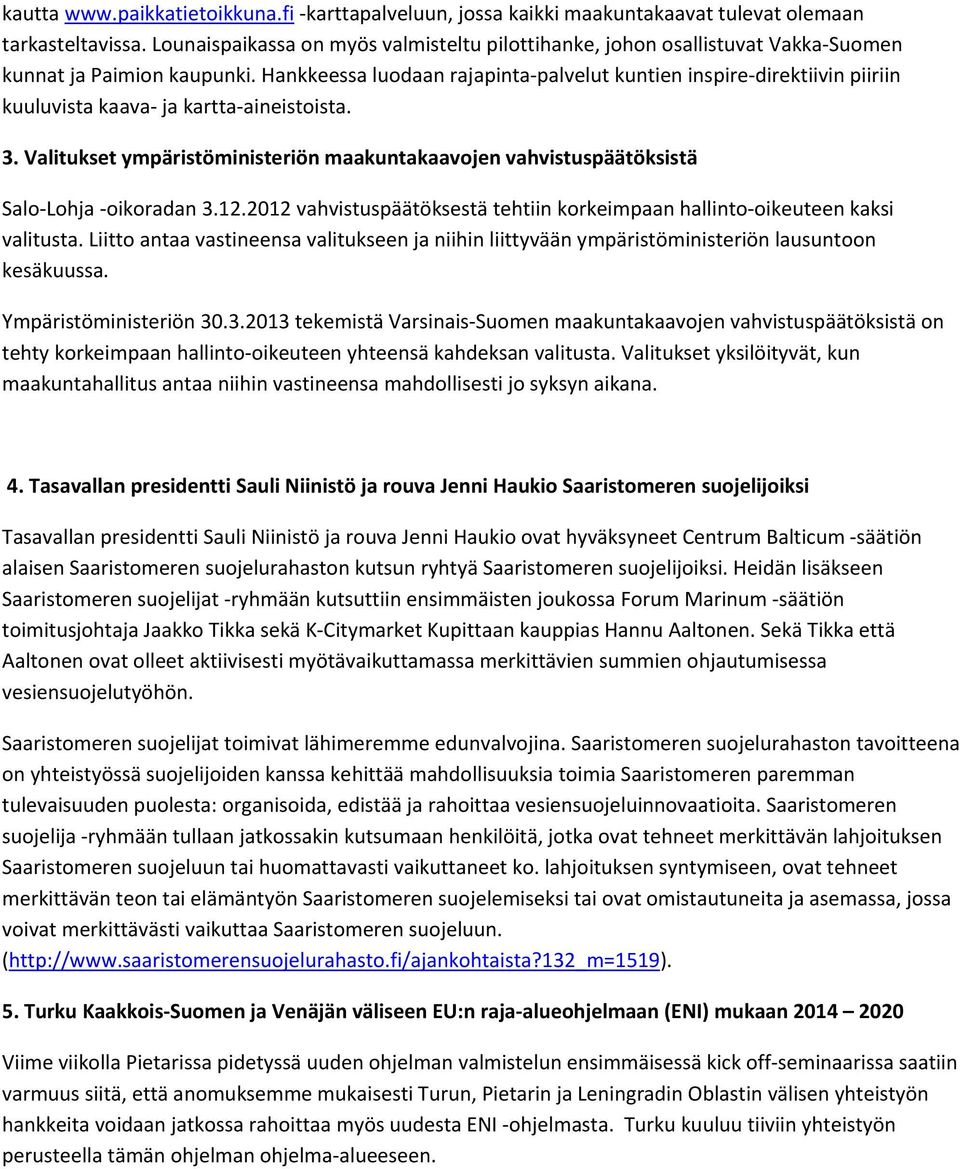 Hankkeessa luodaan rajapinta palvelut kuntien inspire direktiivin piiriin kuuluvista kaava ja kartta aineistoista. 3.