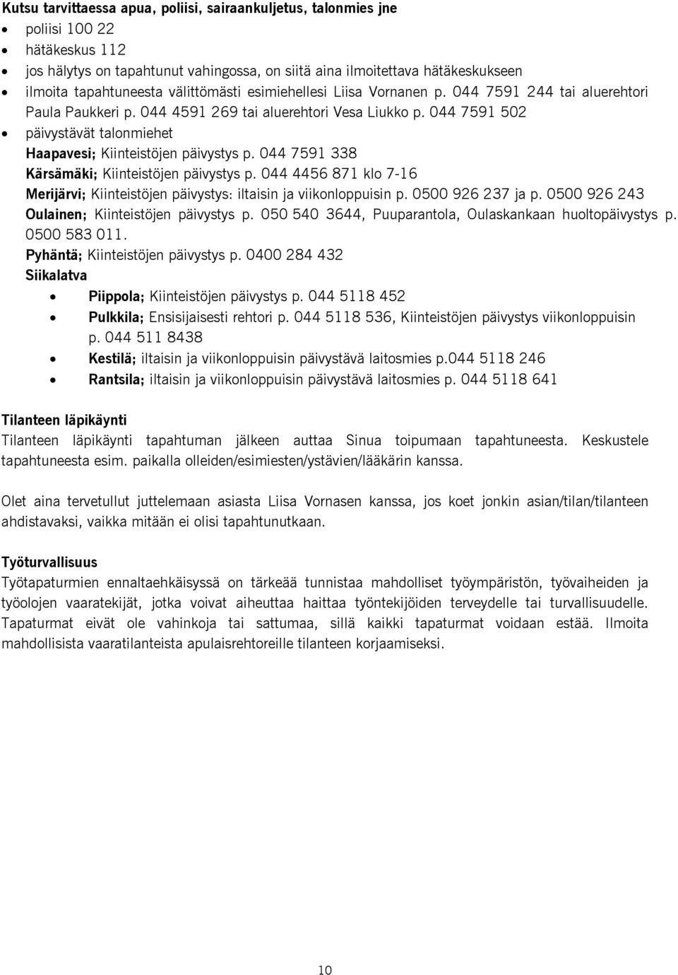 044 7591 502 päivystävät talonmiehet Haapavesi; Kiinteistöjen päivystys p. 044 7591 338 Kärsämäki; Kiinteistöjen päivystys p.