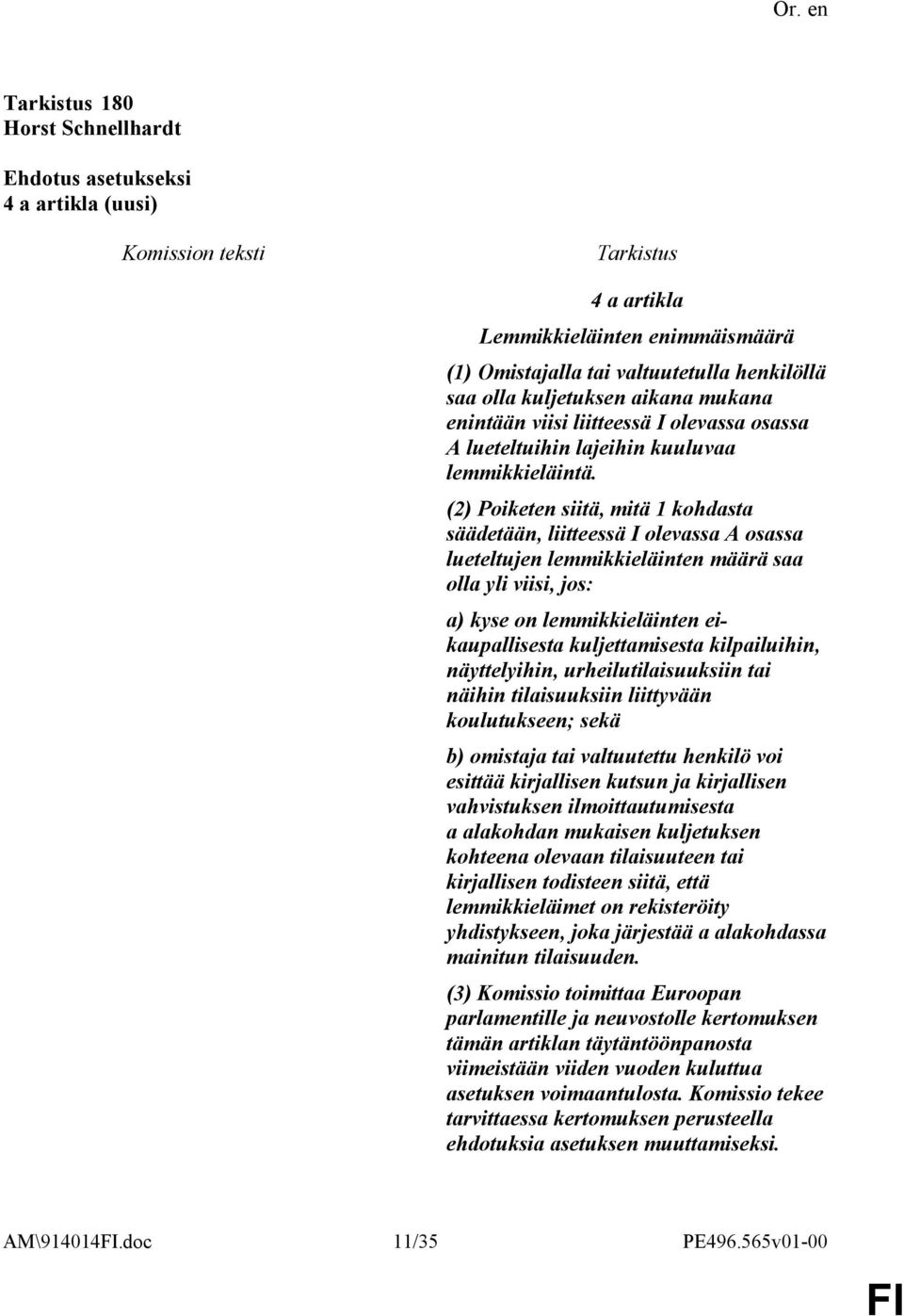 (2) Poiketen siitä, mitä 1 kohdasta säädetään, liitteessä I olevassa A osassa lueteltujen lemmikkieläinten määrä saa olla yli viisi, jos: a) kyse on lemmikkieläinten eikaupallisesta kuljettamisesta