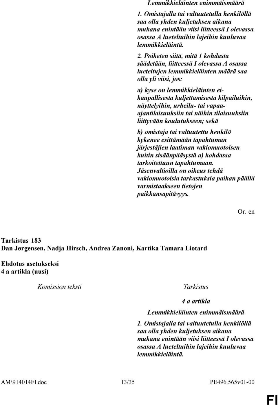 Poiketen siitä, mitä 1 kohdasta säädetään, liitteessä I olevassa A osassa lueteltujen lemmikkieläinten määrä saa olla yli viisi, jos: a) kyse on lemmikkieläinten eikaupallisesta kuljettamisesta