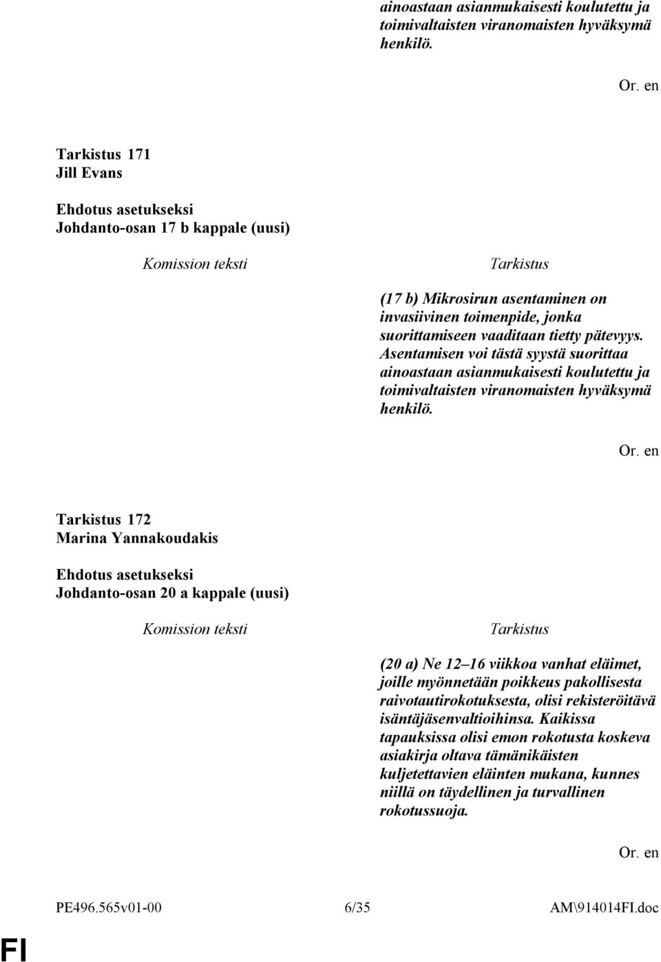 Asentamisen voi tästä syystä suorittaa  172 Marina Yannakoudakis Johdanto-osan 20 a kappale (uusi) (20 a) Ne 12 16 viikkoa vanhat eläimet, joille myönnetään poikkeus pakollisesta