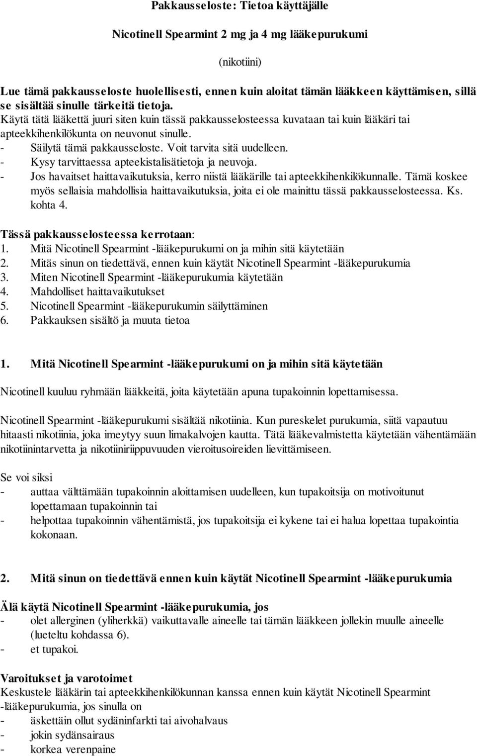 Voit tarvita sitä uudelleen. - Kysy tarvittaessa apteekistalisätietoja ja neuvoja. - Jos havaitset haittavaikutuksia, kerro niistä lääkärille tai apteekkihenkilökunnalle.