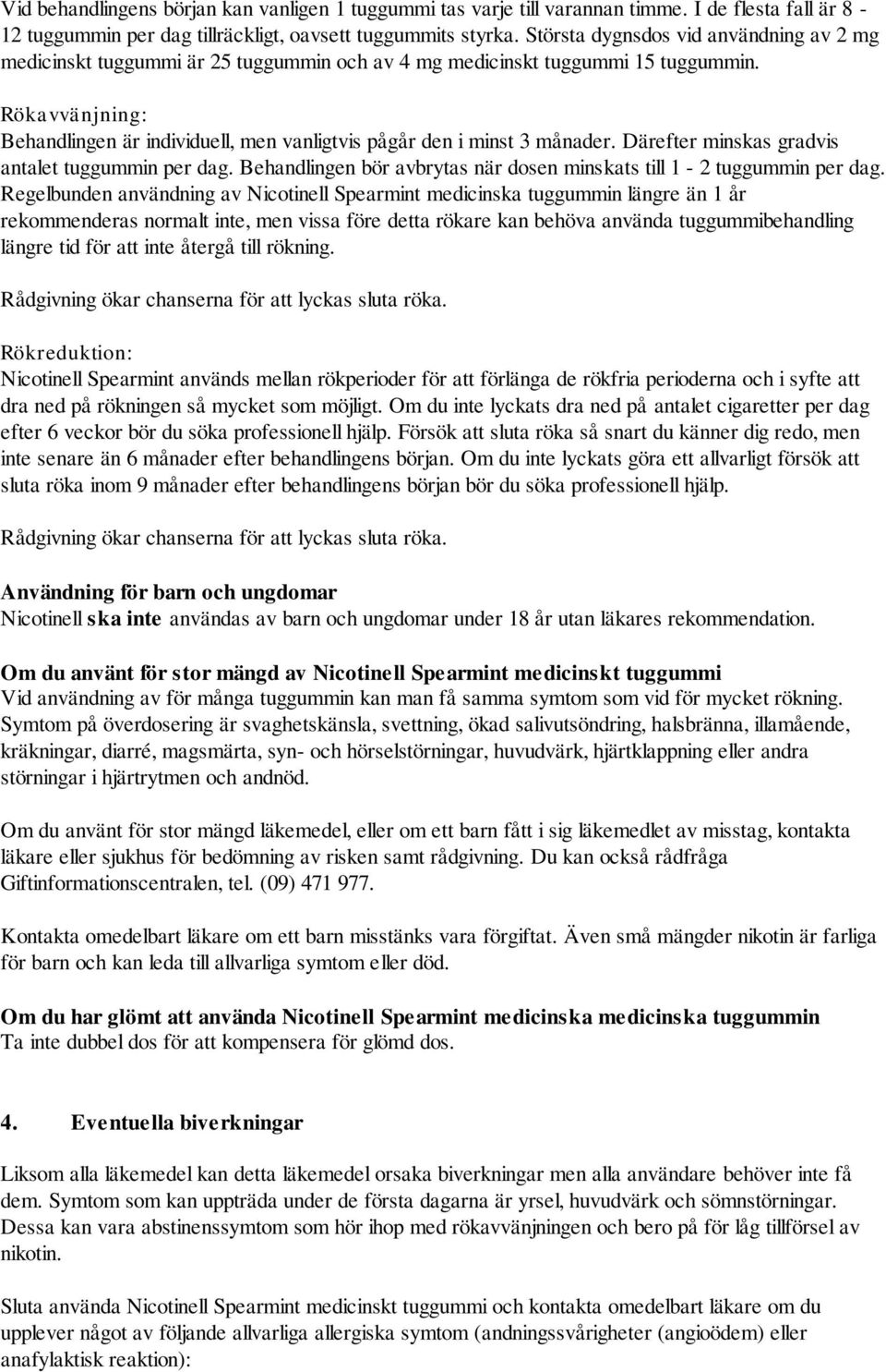 Rökavvänjning: Behandlingen är individuell, men vanligtvis pågår den i minst 3 månader. Därefter minskas gradvis antalet tuggummin per dag.