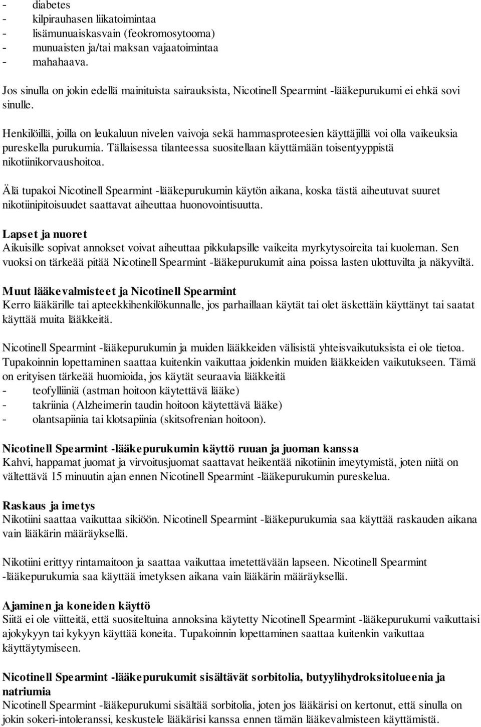 Henkilöillä, joilla on leukaluun nivelen vaivoja sekä hammasproteesien käyttäjillä voi olla vaikeuksia pureskella purukumia.