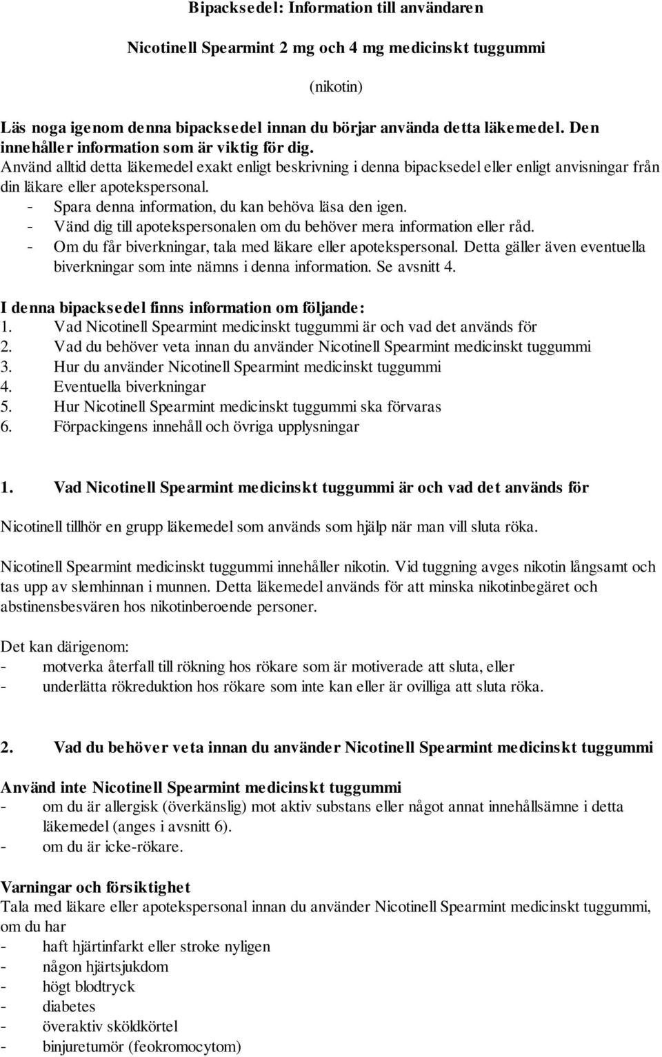 - Spara denna information, du kan behöva läsa den igen. - Vänd dig till apotekspersonalen om du behöver mera information eller råd. - Om du får biverkningar, tala med läkare eller apotekspersonal.