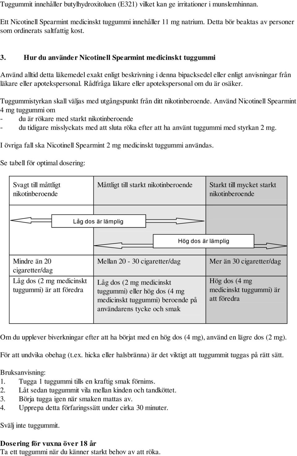 Hur du använder Nicotinell Spearmint medicinskt tuggummi Använd alltid detta läkemedel exakt enligt beskrivning i denna bipacksedel eller enligt anvisningar från läkare eller apotekspersonal.