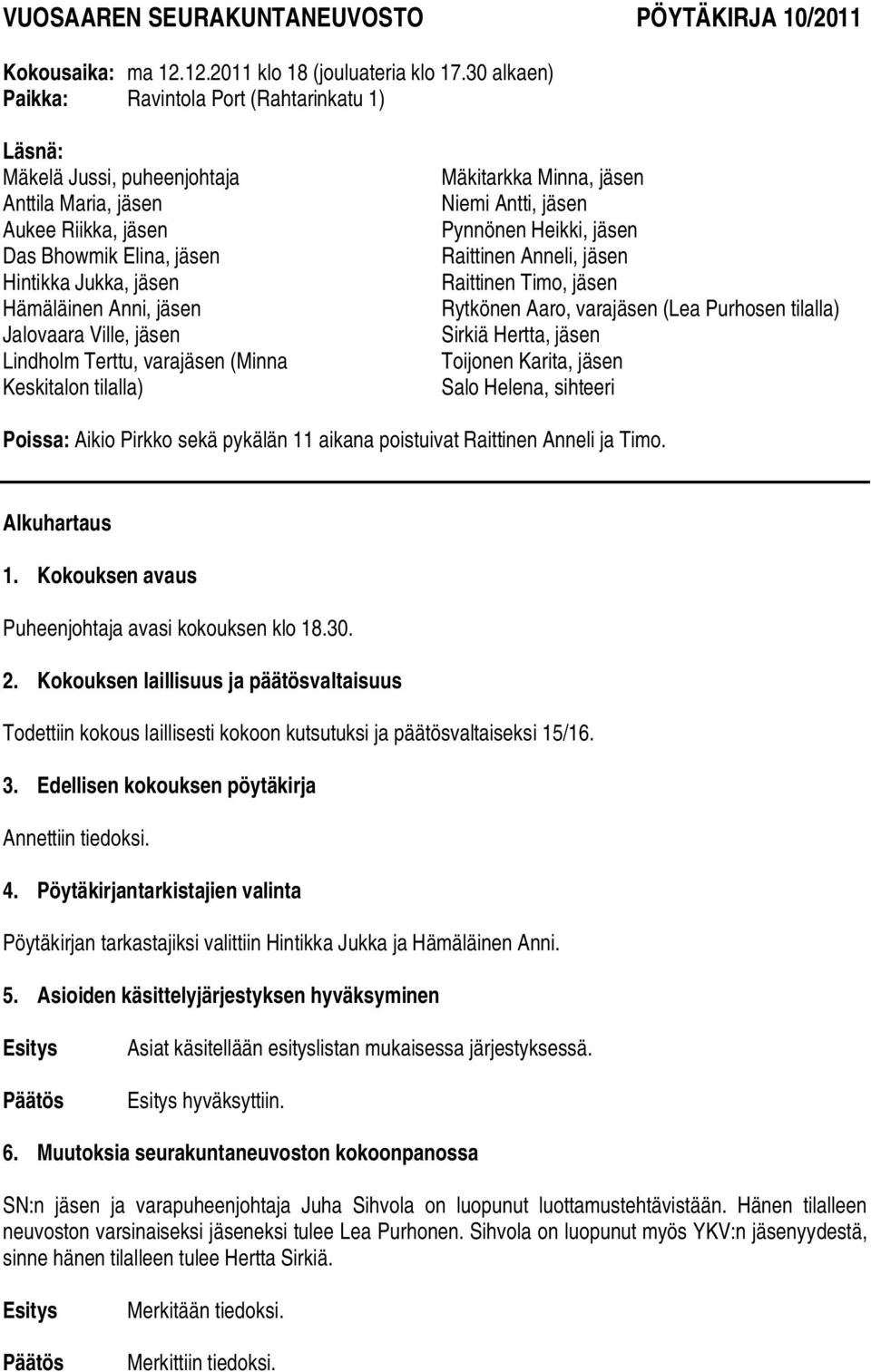 Jalovaara Ville, jäsen Lindholm Terttu, varajäsen (Minna Keskitalon tilalla) Mäkitarkka Minna, jäsen Niemi Antti, jäsen Pynnönen Heikki, jäsen Raittinen Anneli, jäsen Raittinen Timo, jäsen Rytkönen