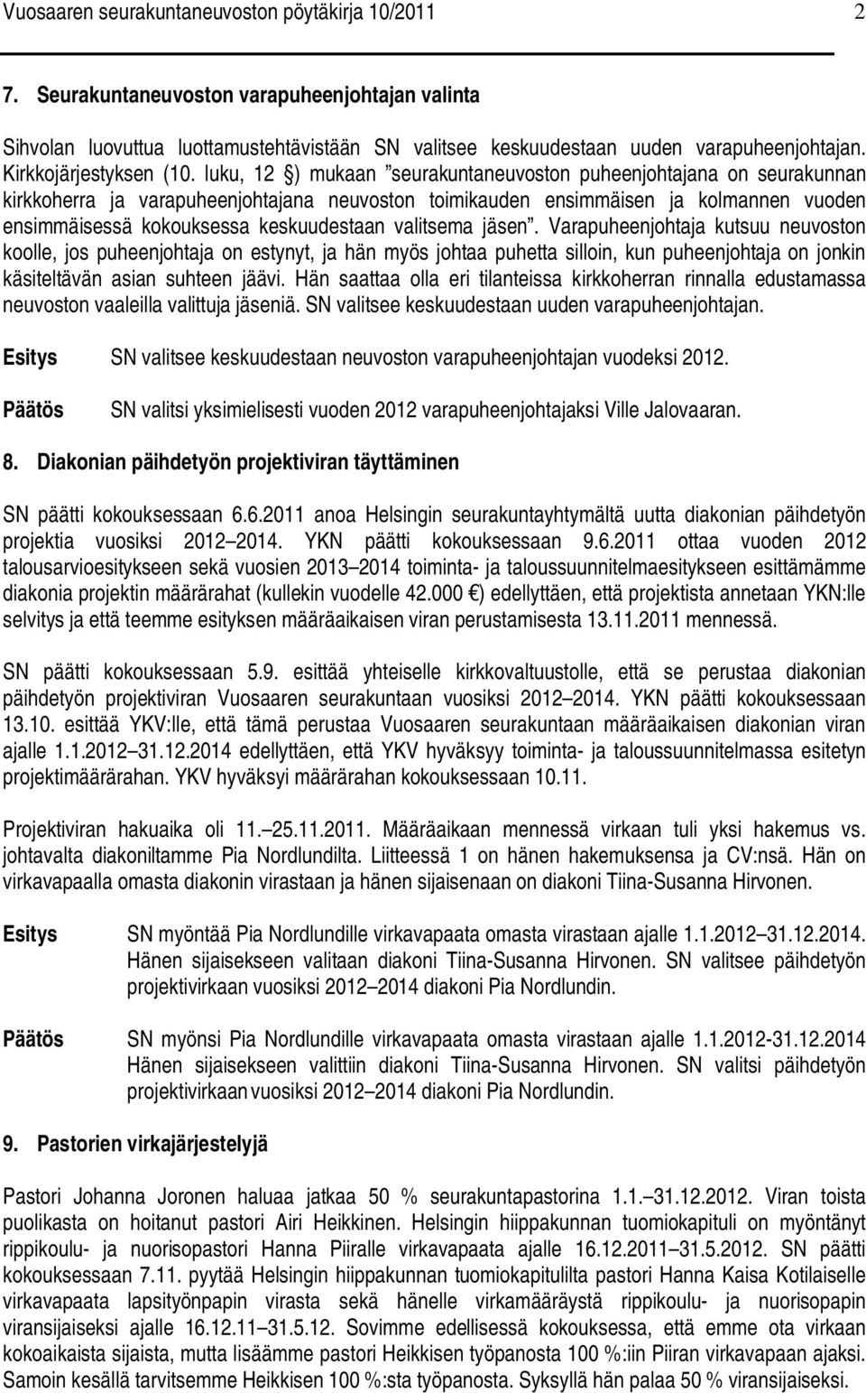 luku, 12 ) mukaan seurakuntaneuvoston puheenjohtajana on seurakunnan kirkkoherra ja varapuheenjohtajana neuvoston toimikauden ensimmäisen ja kolmannen vuoden ensimmäisessä kokouksessa keskuudestaan