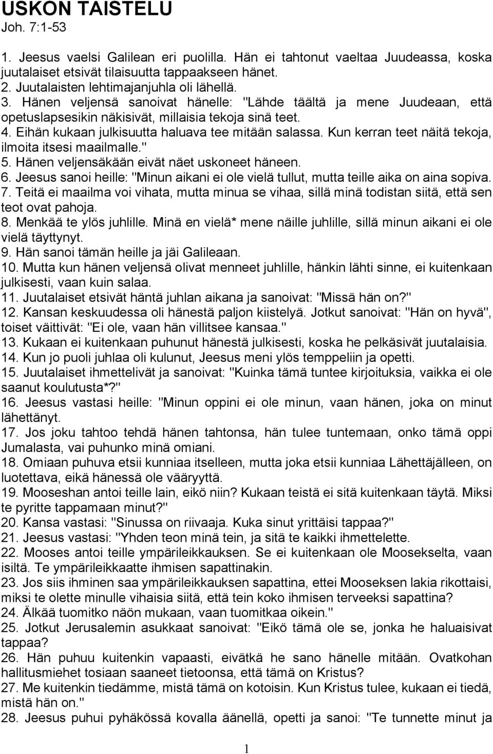 Eihän kukaan julkisuutta haluava tee mitään salassa. Kun kerran teet näitä tekoja, ilmoita itsesi maailmalle." 5. Hänen veljensäkään eivät näet uskoneet häneen. 6.