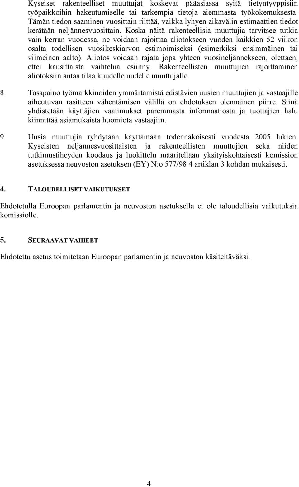 Koska näitä rakenteellisia muuttujia tarvitsee tutkia vain kerran vuodessa, ne voidaan rajoittaa aliotokseen vuoden kaikkien 52 viikon osalta todellisen vuosikeskiarvon estimoimiseksi (esimerkiksi