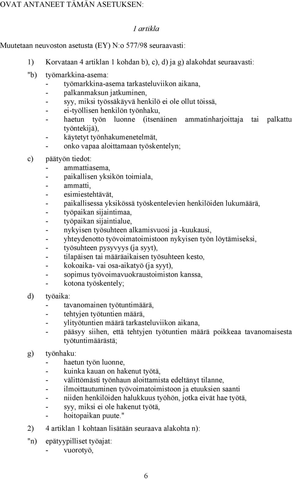 ammatinharjoittaja tai palkattu työntekijä), - käytetyt työnhakumenetelmät, - onko vapaa aloittamaan työskentelyn; c) päätyön tiedot: - ammattiasema, - paikallisen yksikön toimiala, - ammatti, -