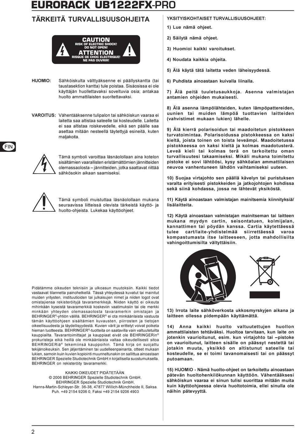 Sisäosissa ei ole käyttäjän huollettavaksi soveltuvia osia; antakaa huolto ammattilaisten suoritettavaksi. 6) Puhdista ainoastaan kuivalla liinalla. 7) Älä peitä tuuletusaukkoja.