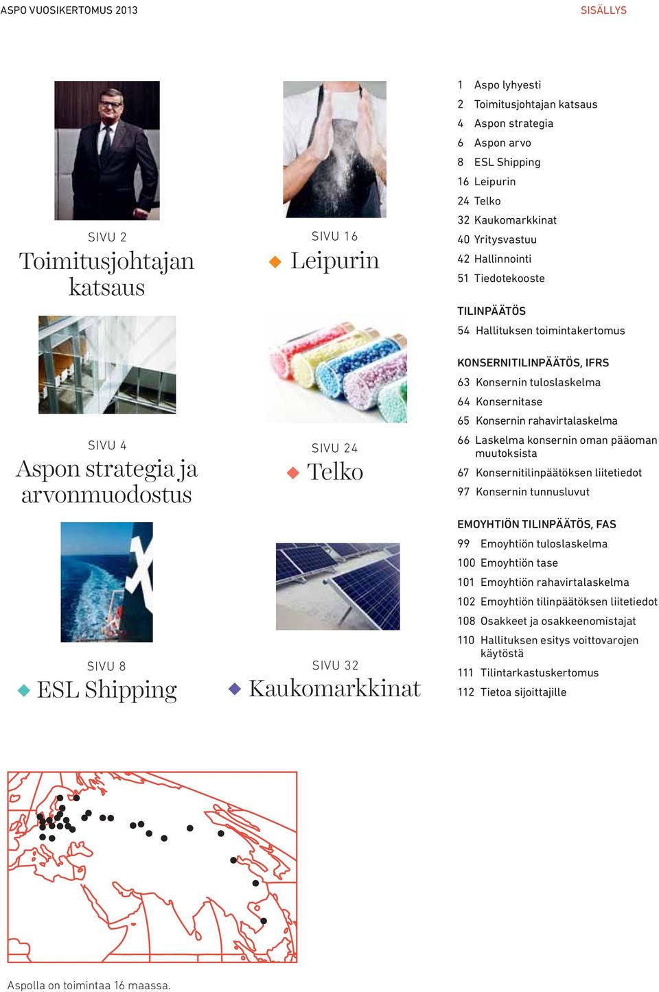 toimintakertomus KONSERNITILINPÄÄTÖS, IFRS 63 Konsernin tuloslaskelma 64 Konsernitase 65 Konsernin rahavirtalaskelma 66 Laskelma konsernin oman pääoman muutoksista 67 Konsernitilinpäätöksen