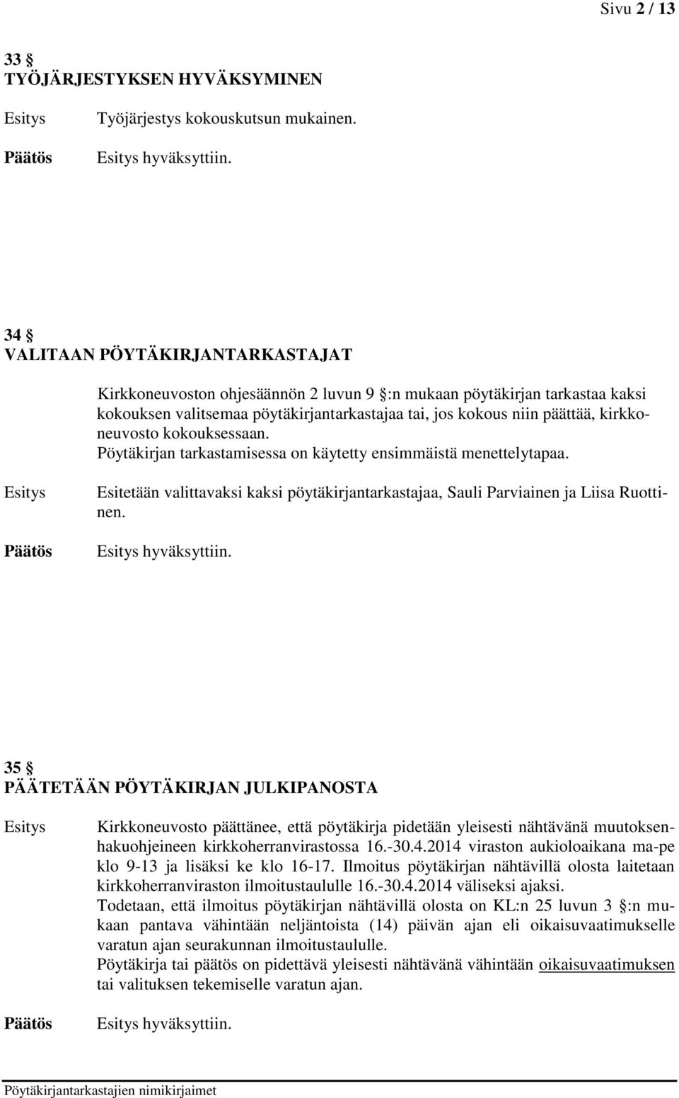 kokouksessaan. Pöytäkirjan tarkastamisessa on käytetty ensimmäistä menettelytapaa. Esitetään valittavaksi kaksi pöytäkirjantarkastajaa, Sauli Parviainen ja Liisa Ruottinen. hyväksyttiin.