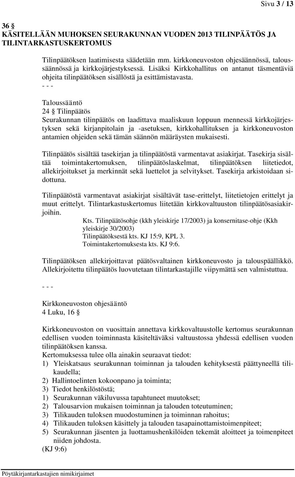 - - - Taloussääntö 24 Tilinpäätös Seurakunnan tilinpäätös on laadittava maaliskuun loppuun mennessä kirkkojärjestyksen sekä kirjanpitolain ja -asetuksen, kirkkohallituksen ja kirkkoneuvoston antamien