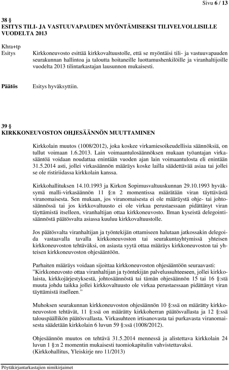 39 KIRKKONEUVOSTON OHJESÄÄNNÖN MUUTTAMINEN Kirkkolain muutos (1008/2012), joka koskee virkamiesoikeudellisia säännöksiä, on tullut voimaan 1.6.2013.