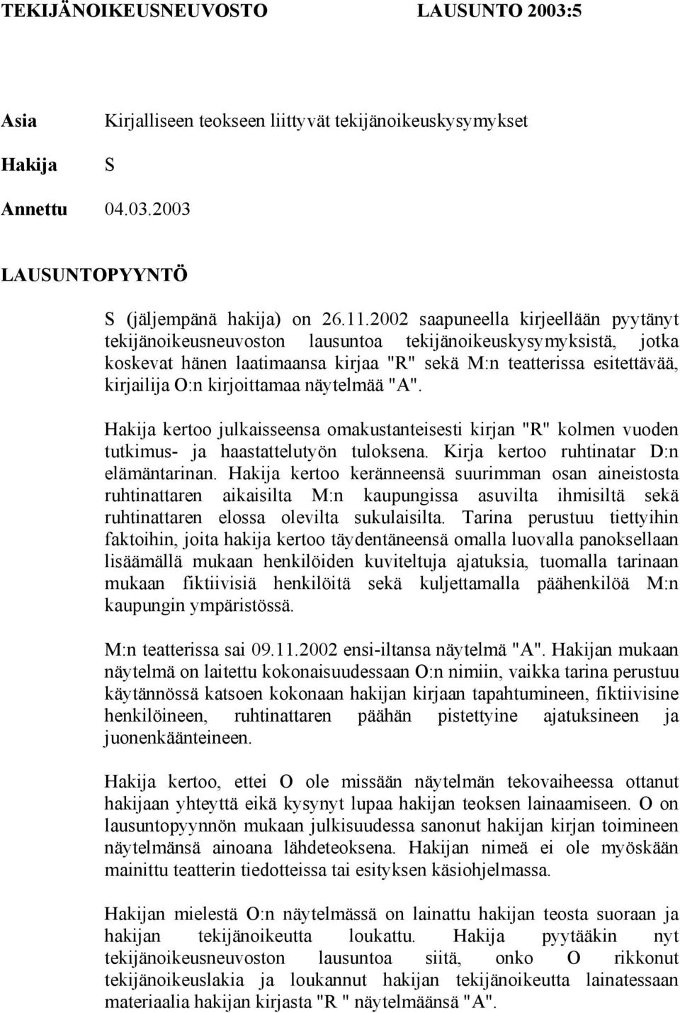 kirjoittamaa näytelmää "A". Hakija kertoo julkaisseensa omakustanteisesti kirjan "R" kolmen vuoden tutkimus- ja haastattelutyön tuloksena. Kirja kertoo ruhtinatar D:n elämäntarinan.