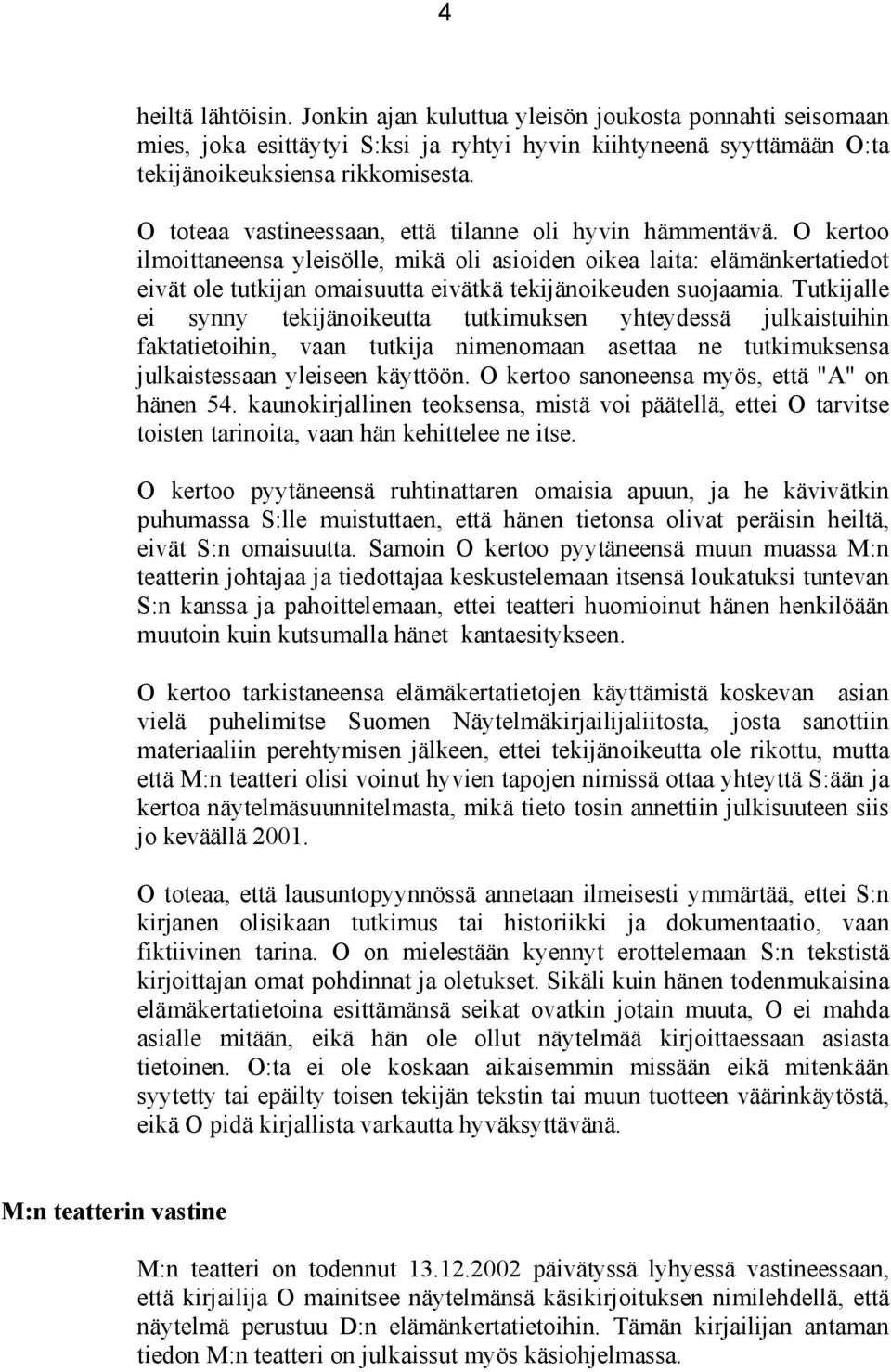 O kertoo ilmoittaneensa yleisölle, mikä oli asioiden oikea laita: elämänkertatiedot eivät ole tutkijan omaisuutta eivätkä tekijänoikeuden suojaamia.