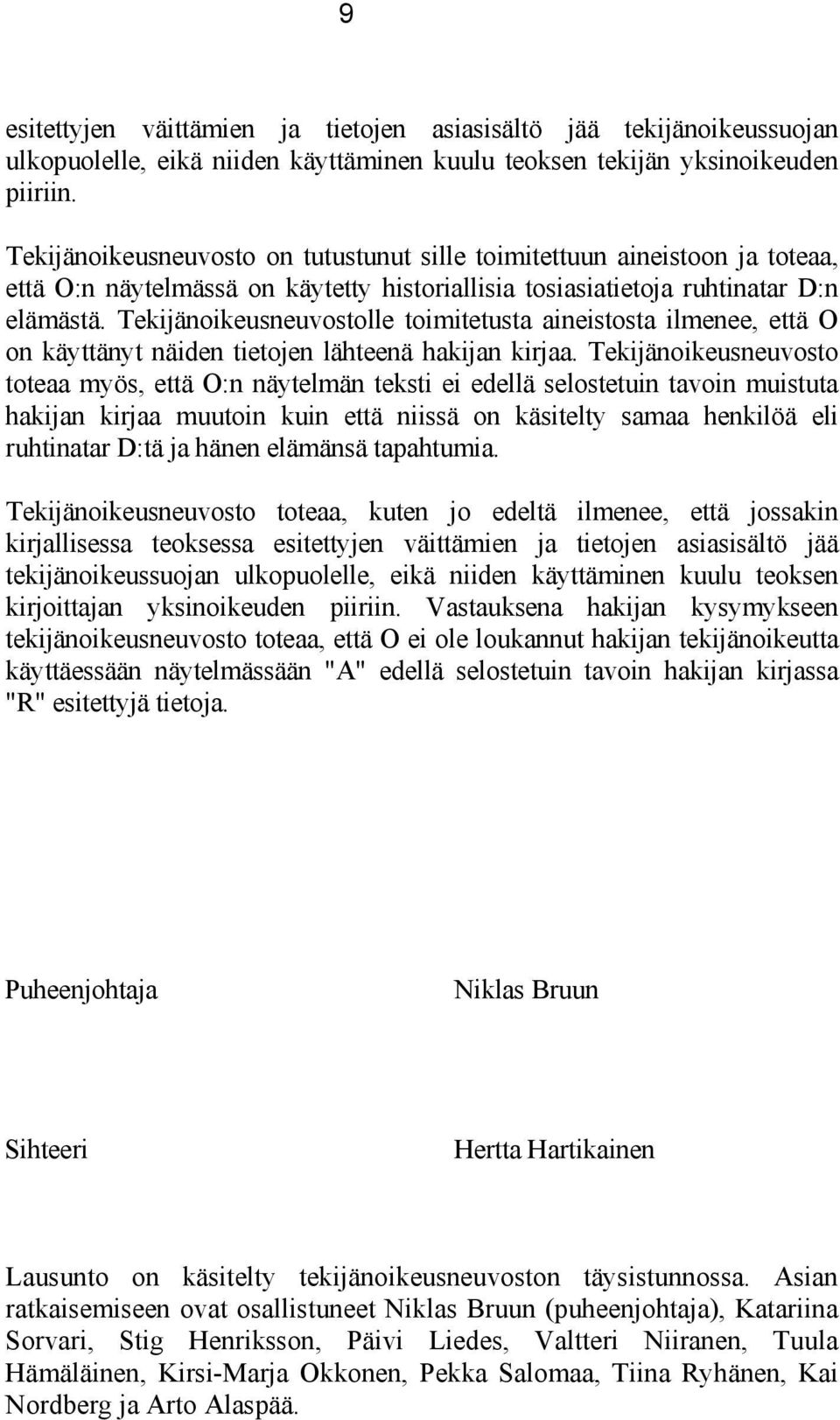 Tekijänoikeusneuvostolle toimitetusta aineistosta ilmenee, että O on käyttänyt näiden tietojen lähteenä hakijan kirjaa.