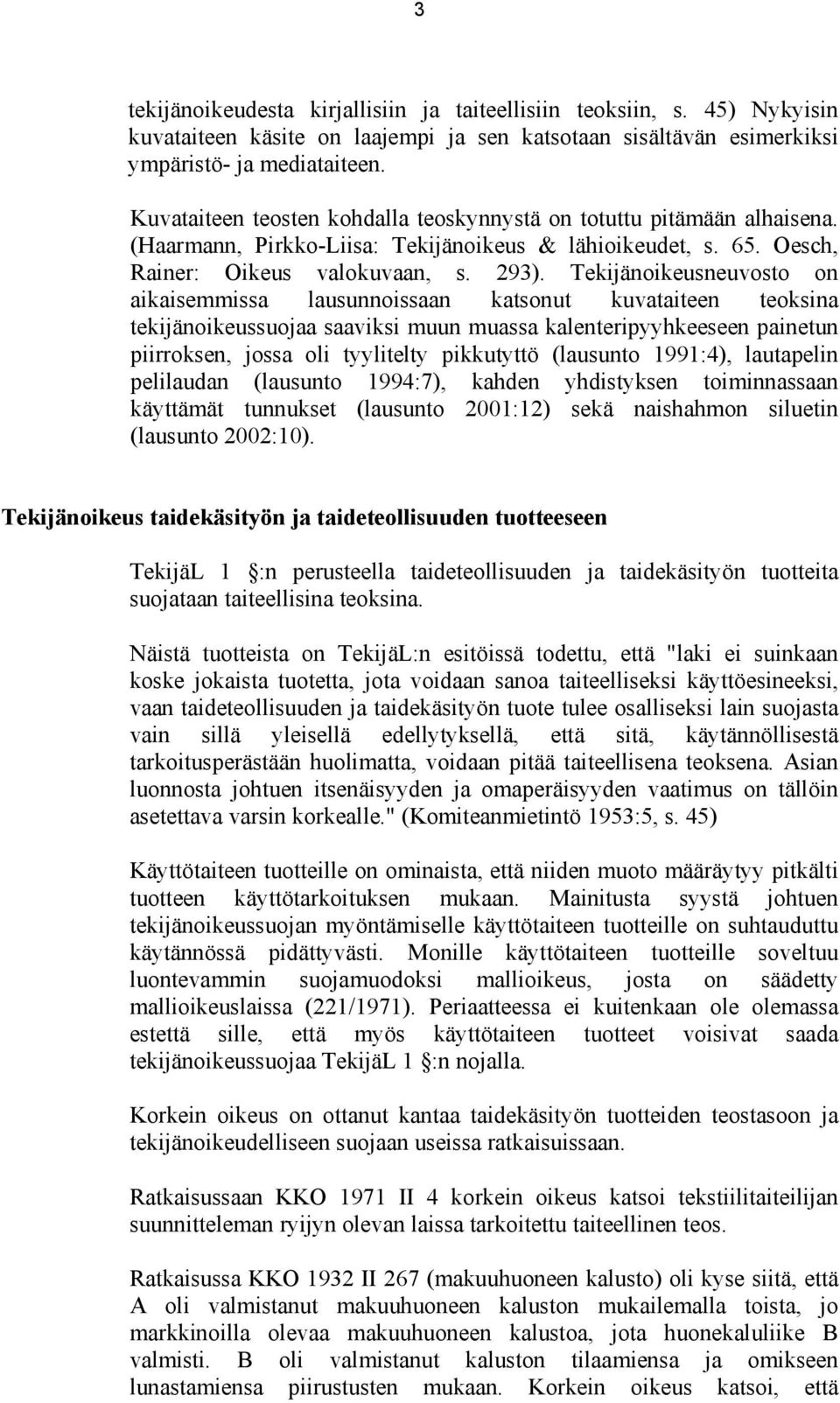 Tekijänoikeusneuvosto on aikaisemmissa lausunnoissaan katsonut kuvataiteen teoksina tekijänoikeussuojaa saaviksi muun muassa kalenteripyyhkeeseen painetun piirroksen, jossa oli tyylitelty pikkutyttö