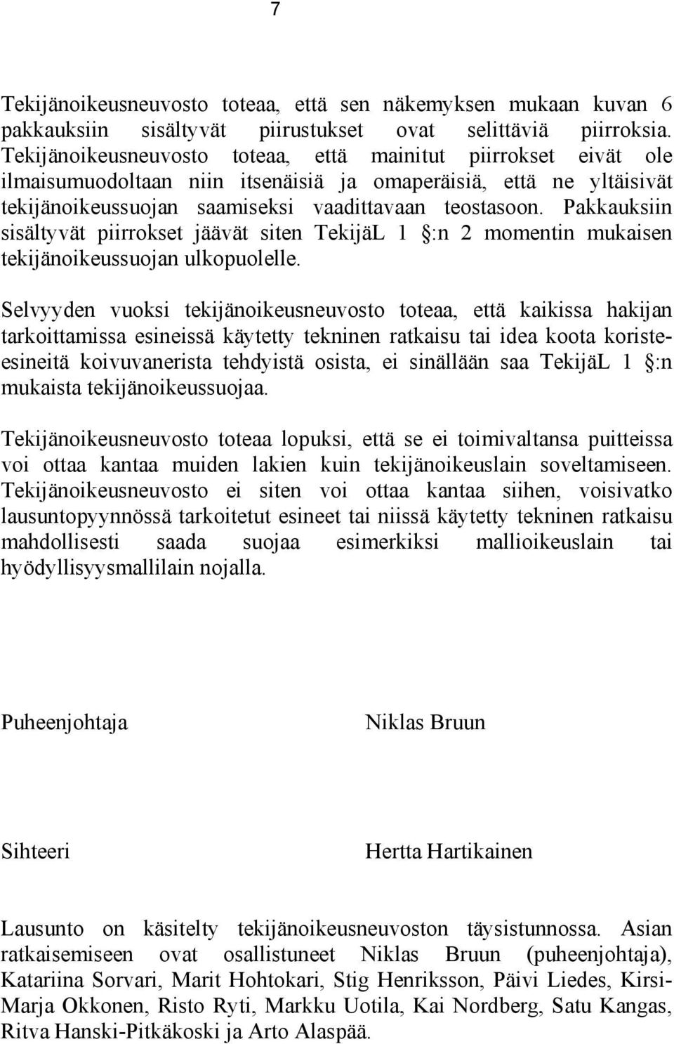 Pakkauksiin sisältyvät piirrokset jäävät siten TekijäL 1 :n 2 momentin mukaisen tekijänoikeussuojan ulkopuolelle.