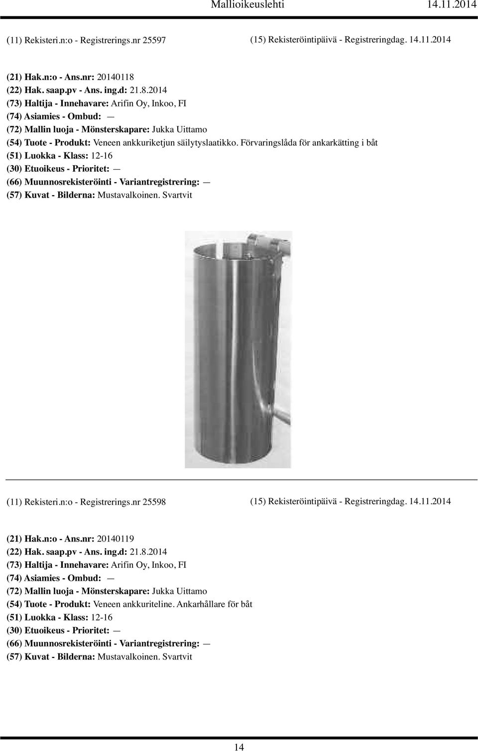 2014 (73) Haltija - Innehavare: Arifin Oy, Inkoo, FI (72) Mallin luoja - Mönsterskapare: Jukka Uittamo (54) Tuote - Produkt: Veneen ankkuriketjun säilytyslaatikko.