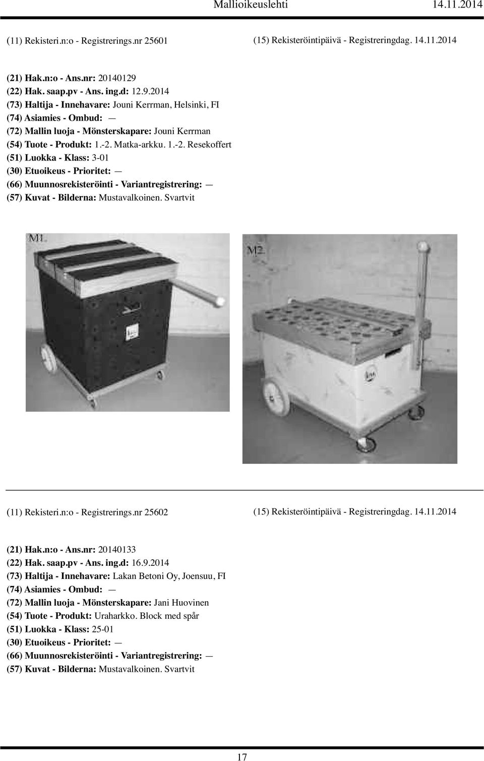 Matka-arkku. 1.-2. Resekoffert (51) Luokka - Klass: 3-01 (11) Rekisteri.n:o - Registrerings.nr 25602 (15) Rekisteröintipäivä - Registreringdag. 14.11.2014 (21) Hak.n:o - Ans.